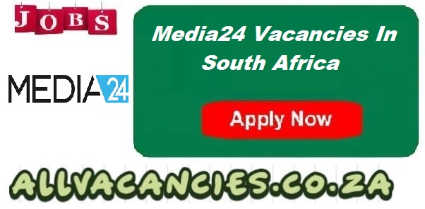 Media24 Vacancies Media24 Vacancies